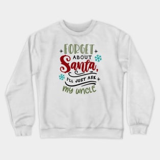 Forget about Santa I'll just ask my uncle Crewneck Sweatshirt